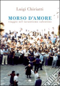 Morso d'amore : Viaggio nel tarantismo salentino. E-book. Formato Mobipocket ebook di Luigi Chiriatti