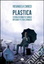 PLASTICAStoria di Donato Chirico operaio petrolchimico. E-book. Formato EPUB ebook