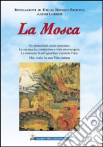 La mosca. Un primordiale essere planetario. La sua nascita, costituzione e vista microscopica. La mansione di salvaguardare il pianeta Terra. Dio svela la sua vita.... E-book. Formato Mobipocket ebook