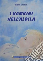 I bambini nell&apos;aldilàCome avviene l’istruzione nell’aldilà dei bambini morti prematuramente. E-book. Formato EPUB ebook