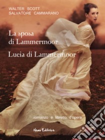 La sposa di Lammermoor -  Lucia di Lammermoor: Romanzo e libretto d'opera. E-book. Formato EPUB ebook di Walter Scott