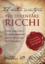 Il metodo scientifico per diventare ricchi. Il libro che ha ispirato 'The Secret': Ovvero La scienza del diventare ricchi. Come conquistare il successo finanziario grazie alla Legge dell’Attrazione. E-book. Formato EPUB ebook