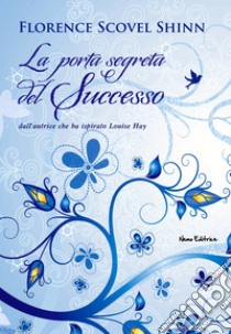 La porta segreta del successo: Nella traduzione di Carmen Margherita Di Giglio. E-book. Formato EPUB ebook di Florence Scovel Shinn