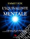 L'equivalente mentale: La formula segreta per manifestare e ottenere tutto quello che desideri. E-book. Formato EPUB ebook