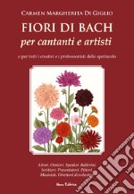 Fiori di Bach per cantanti e artisti: Manuale di floriterapia per tutti i creativi e i professionisti dello spettacolo. E-book. Formato EPUB