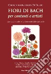 Fiori di Bach per cantanti e artisti: Manuale di floriterapia per tutti i creativi e i professionisti dello spettacolo. E-book. Formato EPUB ebook