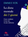 La dieta mentale dei 7 giorni. Come cambiare la tua vita in una settimana. E-book. Formato EPUB ebook