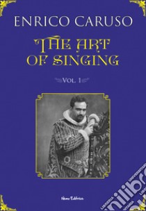 The art of singing: Illustrated Edition. E-book. Formato EPUB ebook di Enrico Caruso