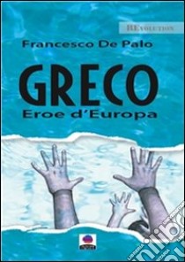 Greco eroe d’Europa. E-book. Formato EPUB ebook di Francesco De Palo