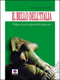 Il Bello dell'Italia.Il Belpaese visto dai corrispondenti della stampa estera.. E-book. Formato EPUB ebook di Maarten Van Aalderen