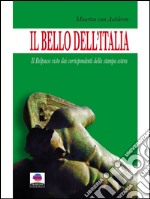 Il Bello dell&apos;Italia.Il Belpaese visto dai corrispondenti della stampa estera.. E-book. Formato EPUB ebook