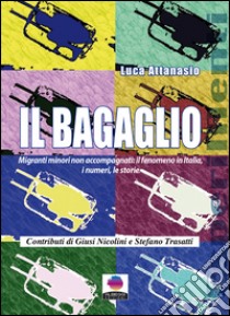 Il BagaglioMigranti minori non accompagnati: il fenomeno in Italia, i numeri, le storie. E-book. Formato Mobipocket ebook di Luca Attanasio