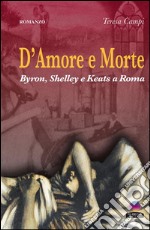 D&apos;amore e morteByron, Shelley e Keats a Roma. E-book. Formato Mobipocket ebook