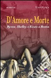 D'amore e morteByron, Shelley e Keats a Roma. E-book. Formato EPUB ebook di Teresa Campi