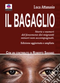 Il bagaglioStorie e numeri del fenomeno dei migranti minori non accompagnati. Edizione aggiornata e ampliata.. E-book. Formato Mobipocket ebook di Luca Attanasio