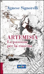 Artemisia. La passione per la riuscita. E-book. Formato EPUB ebook