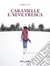 Caramelle e neve fresca. E-book. Formato Mobipocket ebook di Alice Cupini