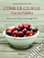 Come le ciliegie: Una tira l'addhra. E-book. Formato EPUB ebook