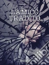 L'amico tradito. E-book. Formato EPUB ebook di Mimmo Bari