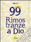 99 rimostranze a Dio. E-book. Formato Mobipocket ebook di AA. VV.