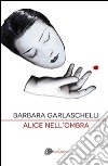 Alice nell'ombra. E-book. Formato EPUB ebook di Barbara Garlaschelli