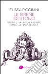Le sirene esistono. Storia di un mito divenuto simbolo, fiaba, realtà. E-book. Formato EPUB ebook di Elissa Piccinini