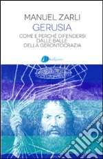 Gerusia: Come e perché difendersi dalle balle della gerontocrazia. E-book. Formato EPUB ebook