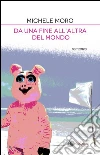 Da una fine all'altra del mondo. E-book. Formato Mobipocket ebook di Michele Moro