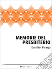 Memorie del presbiterio. Scene di provincia. E-book. Formato EPUB ebook di Emilio Praga