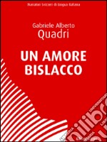 Un Amore Bislacco: con sei illustrazioni di Antonio Lüönd. E-book. Formato EPUB ebook