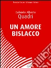 Un Amore Bislacco: con sei illustrazioni di Antonio Lüönd. E-book. Formato EPUB ebook di Gabriele Alberto Quadri