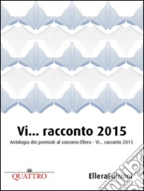 Vi… racconto 2015: Antologia dei premiati al concorso 