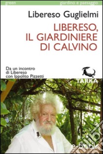 Libereso, il giardiniere di CalvinoDa un incontro di Libereso con Ippolito Pizzetti. E-book. Formato EPUB ebook di Libereso Guglielmi