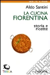 La cucina fiorentina: Storia e ricette. E-book. Formato EPUB ebook di Aldo Santini