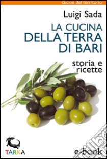 La cucina della Terra di BariStoria e ricette. E-book. Formato Mobipocket ebook di Luigi Sada