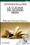 La cucina dei numeri primi: E le briciole di sapere diventano libro. E-book. Formato EPUB ebook di Giovanni Ballarini