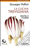 La cucina trevigianaStoria e ricette. E-book. Formato EPUB ebook di Giuseppe Maffioli
