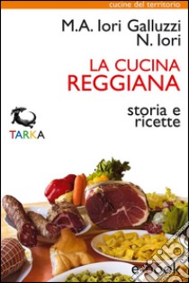 La cucina reggianaStoria e ricette. E-book. Formato EPUB ebook di Maria Alessandra Iori Galluzzi