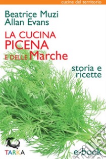 La cucina picena e delle MarcheStoria e ricette. E-book. Formato EPUB ebook di Beatrice Muzi