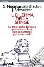 Il Dilemma della SfingeLe difficili scelte dell&apos;uomo predatore assillato dalla compassione per le sue prede. E-book. Formato EPUB ebook