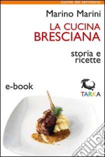 La cucina brescianaStoria e ricette. E-book. Formato Mobipocket ebook di Marino Marini