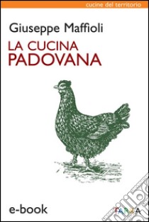 La cucina padovanaStoria e ricette. E-book. Formato Mobipocket ebook di Giuseppe Maffioli