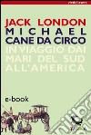 Michael cane da circo: In viaggio dai mari del sud all'America. E-book. Formato EPUB ebook