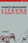 Lisbona e Tago e tutto. E-book. Formato Mobipocket ebook di Marco Grassano