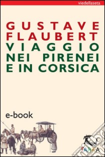 Viaggio nei Pirenei e in Corsica. E-book. Formato Mobipocket ebook di Gustave Flaubert