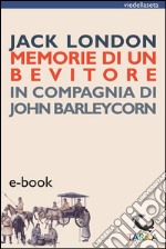 Memorie di un bevitoreIn compagnia di John Barleycorn. E-book. Formato EPUB ebook