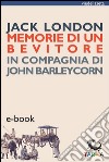 Memorie di un bevitoreIn compagnia di John Barleycorn. E-book. Formato EPUB ebook