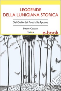 Leggende della Lunigiana storicaDal Golfo dei Poeti alle Apuane. E-book. Formato Mobipocket ebook di Ettore Cozzani