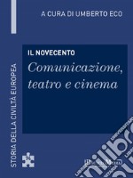 Il Novecento - Comunicazione, teatro e cinema: Storia della Civiltà Europea a cura di Umberto Eco - 74. E-book. Formato EPUB ebook