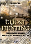 Ghost Hunting: Tra scienza e leggenda manuale del vero Ghost Hunter. E-book. Formato EPUB ebook di Mario Contino